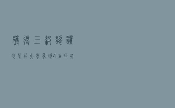 获得三级认证的师范大学有哪4个？哪些师范大学专业获得二级认证