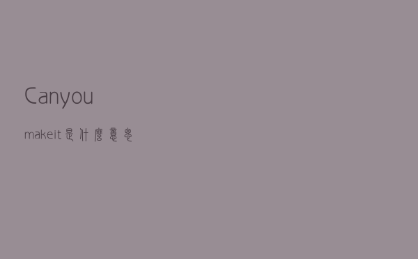 “Can you make it?”是什么意思？
