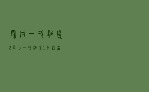 最后一次驱魔2（最后一次驱魔1在线看）