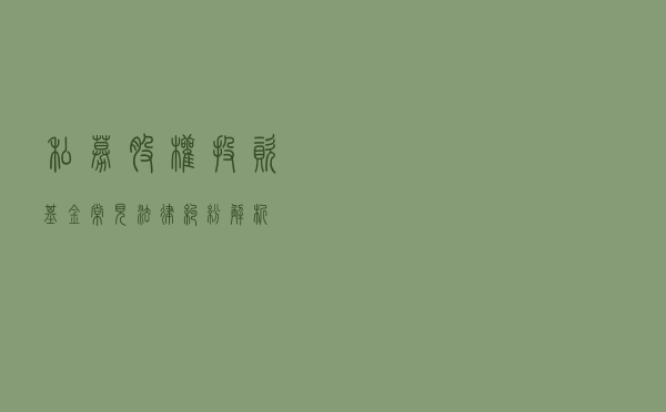 私募股权投资基金常见法律纠纷解析