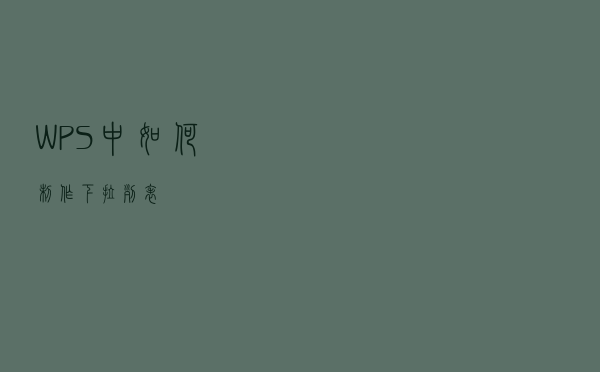 WPS中如何制作下拉列表？