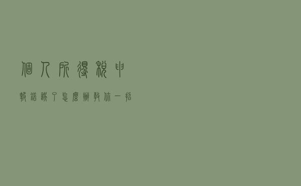 个人所得税申报错误了怎么办，教你一招在线更正！