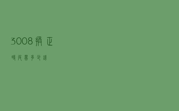 3008换正时皮带多少钱