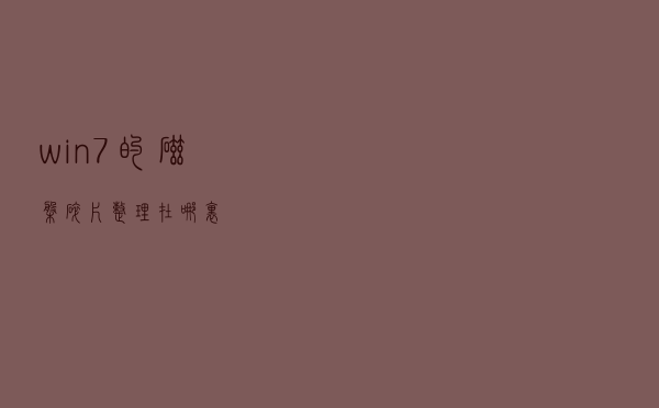 win7的磁盘碎片整理在哪里