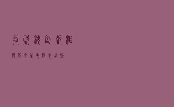 投资科创板相关基金你要关心这些