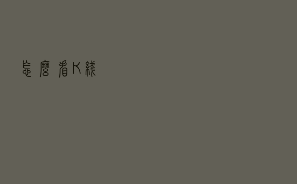 怎么看K线？