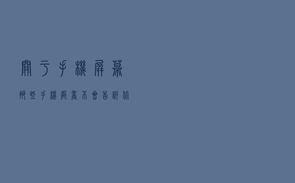 关于手机屏幕，那些手机厂商不会告诉你的事