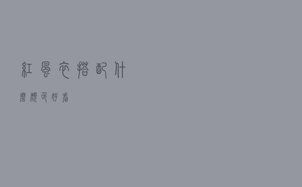 红风衣搭配什么颜色好看