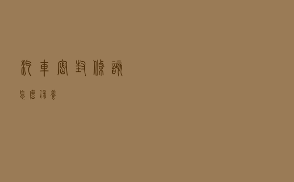 汽车密封条该怎么保养