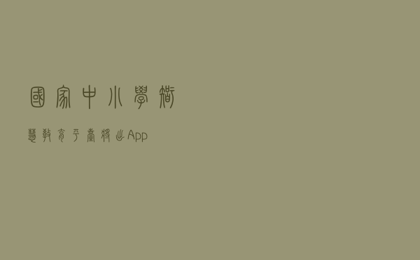 国家中小学智慧教育平台将出App