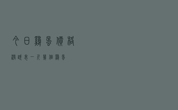 今日鸡蛋价格涨跌表「一斤几个鸡蛋」