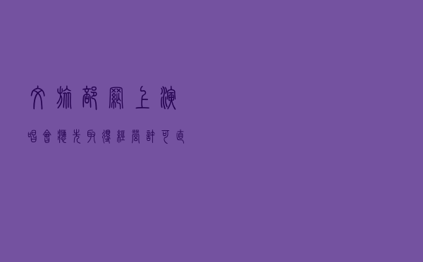 文旅部：网上演唱会应先取得经营许可 直播剧目采取延时直播方式