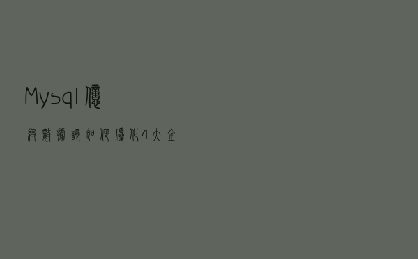 Mysql亿级数据该如何优化？4大金刚 13太保