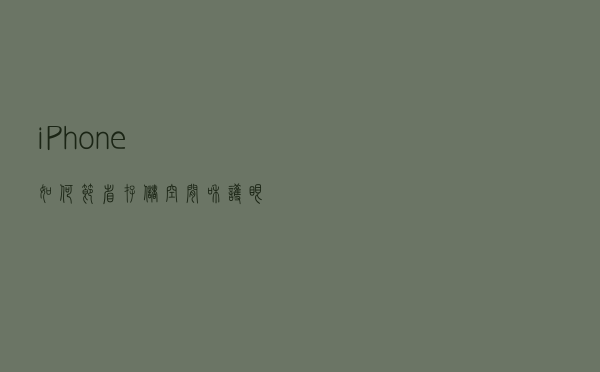 iPhone如何节省存储空间和护眼