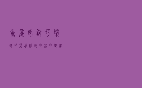 重庆市沙坪坝区光荣坡社区 “六治六促”推动建设民主法治示范社区