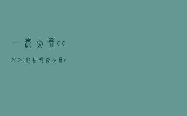 一汽大众cc2020新款报价，大众cc无框车门