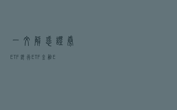 一文解惑：证券ETF、银行ETF、金融ETF、金地ETF要怎么选出来？