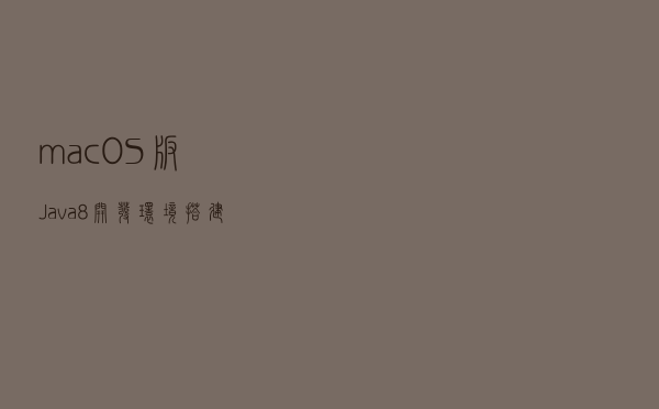 macOS版Java8开发环境搭建(基于Intel x86 64-bit)