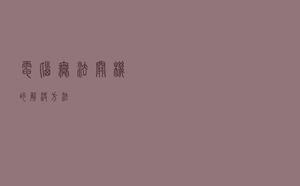 电脑无法关机的解决方法