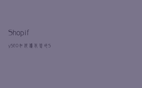 Shopify SEO 如何优化您的Shopify商店 下