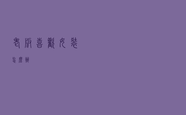 老板喜欢女装怎么办