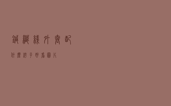 针织线外套配什么裤子好看图片