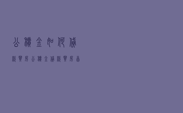 公积金如何贷款买房，公积金贷款买房首付多少