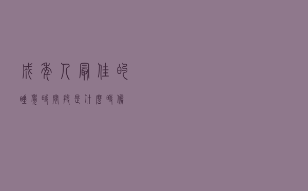成年人最佳的睡觉时间段是什么时候？