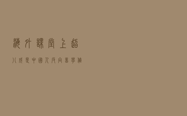 海外课堂上超八成是中国人，“反向留学”值得吗？