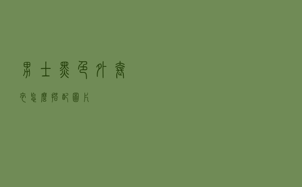 男士黑色外套衣怎么搭配图片