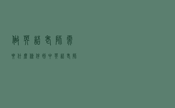 做英语老师需要什么条件（初中英语老师需要什么条件）