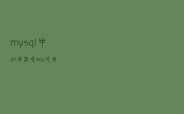 mysql中all用法和any的用法和内外连接,全外连接,联合查询,自连接