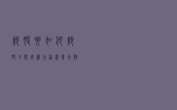 炒股要如何炒股才能成为大富豪，集合竞价有这样规则要学习好！