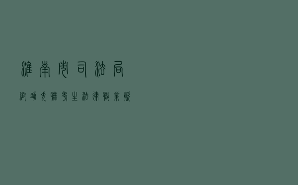 淮南市司法局帮助“失联”考生法律职业资格案