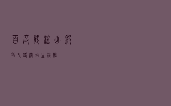 百度截流出杀招,各路网站生机难 百度截流出杀招,各路网站生机难