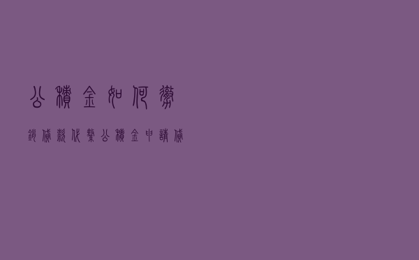 公积金如何撤销贷款_代缴公积金申请贷款被拒