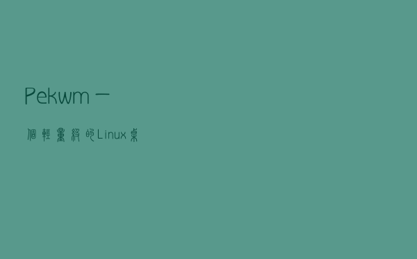 Pekwm：一个轻量级的 Linux 桌面