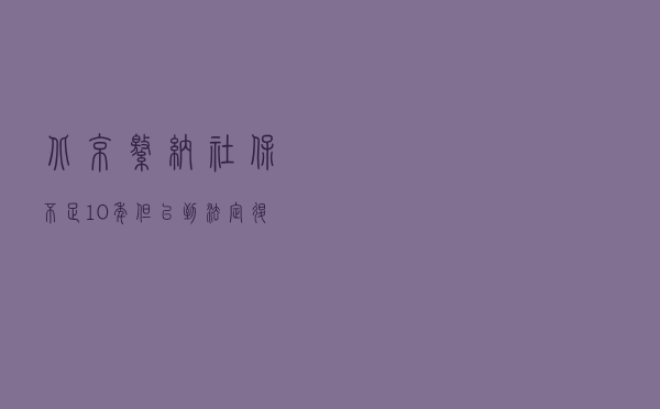 北京缴纳社保不足10年但已到法定退休年龄，可以在北京退休吗？