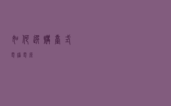 如何选购台式电脑电源？