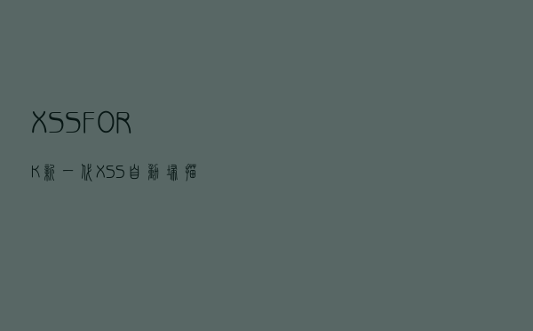 XSSFORK：新一代XSS自动扫描测试工具
