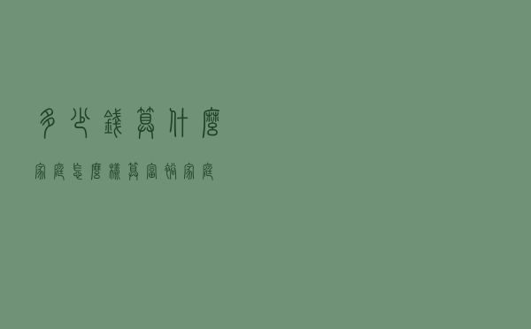 多少钱算什么家庭(怎么样算富裕家庭) 多少钱算什么家庭(怎么样算富裕家庭)