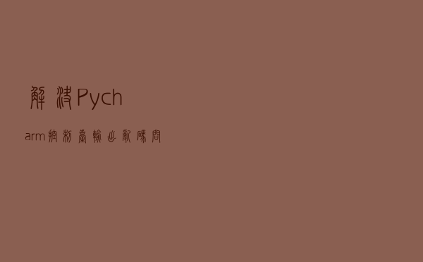 解决Pycharm控制台输出乱码问题