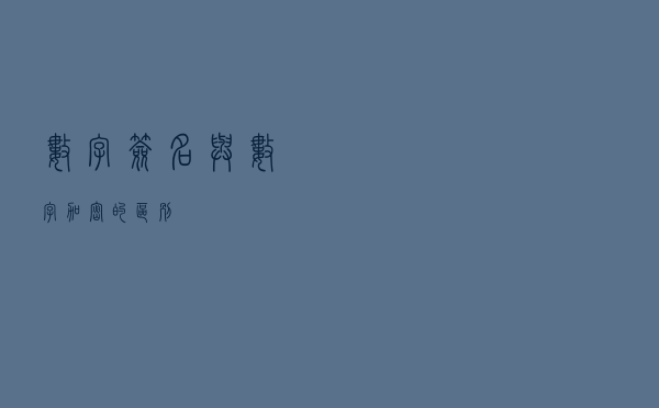 数字签名与数字加密的区别 数字签名与数字加密的区别