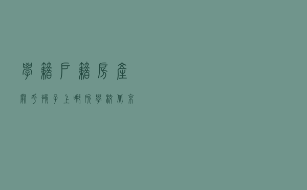 学籍、户籍、房产关乎孩子上哪所学校！北京小升初弄清这3者要求