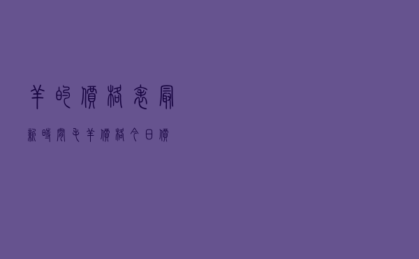 羊的价格表最新时间_毛羊价格今日价