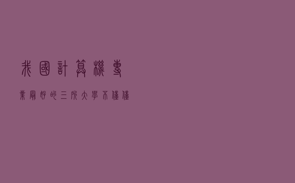 我国计算机专业最好的三所大学，不仅仅是热门而且就业前景好