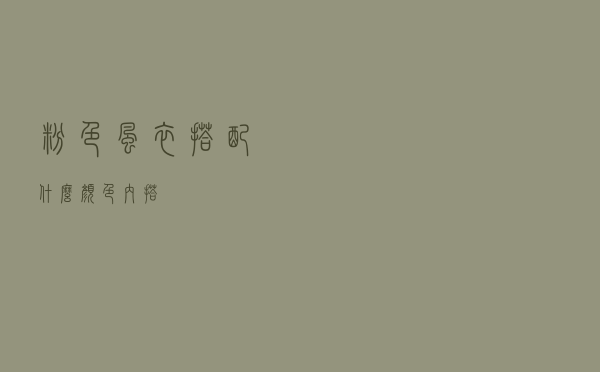 粉色风衣搭配什么颜色内搭