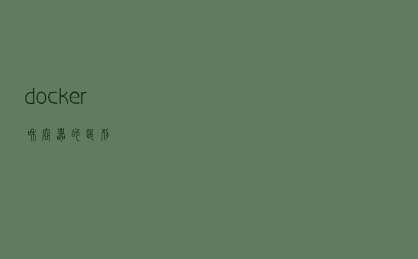 docker和容器的区别 docker和容器的区别