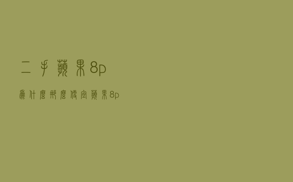 二手苹果8p为什么那么便宜 「苹果8p价格」
