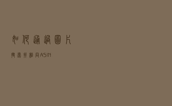 如何通过图片搜索找相同ASIN